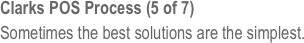 Clarks POS Process (5 of 7)
Sometimes the best solutions are the simplest. 