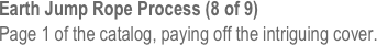 Earth Jump Rope Process (8 of 9)
Page 1 of the catalog, paying off the intriguing cover.
